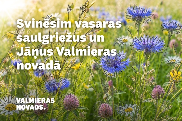 Svinēsim vasaras saulgriežus un Jāņus Valmieras novadā!